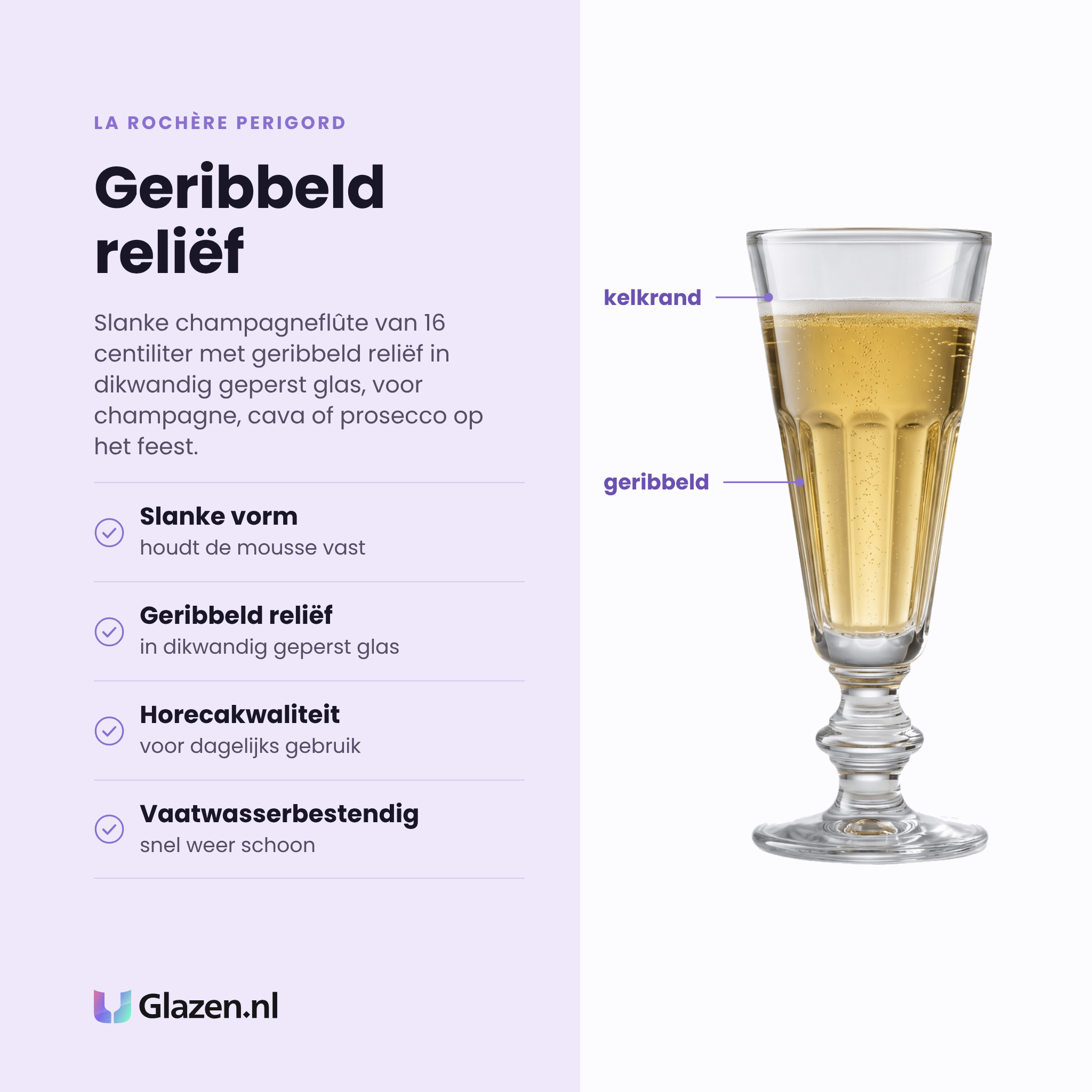 La Rochère Perigord champagneflute 16 cl eigenschappen: slanke vorm houdt de mousse, geribbeld reliëf, dikwandig geperst glas, vaatwasserbestendig