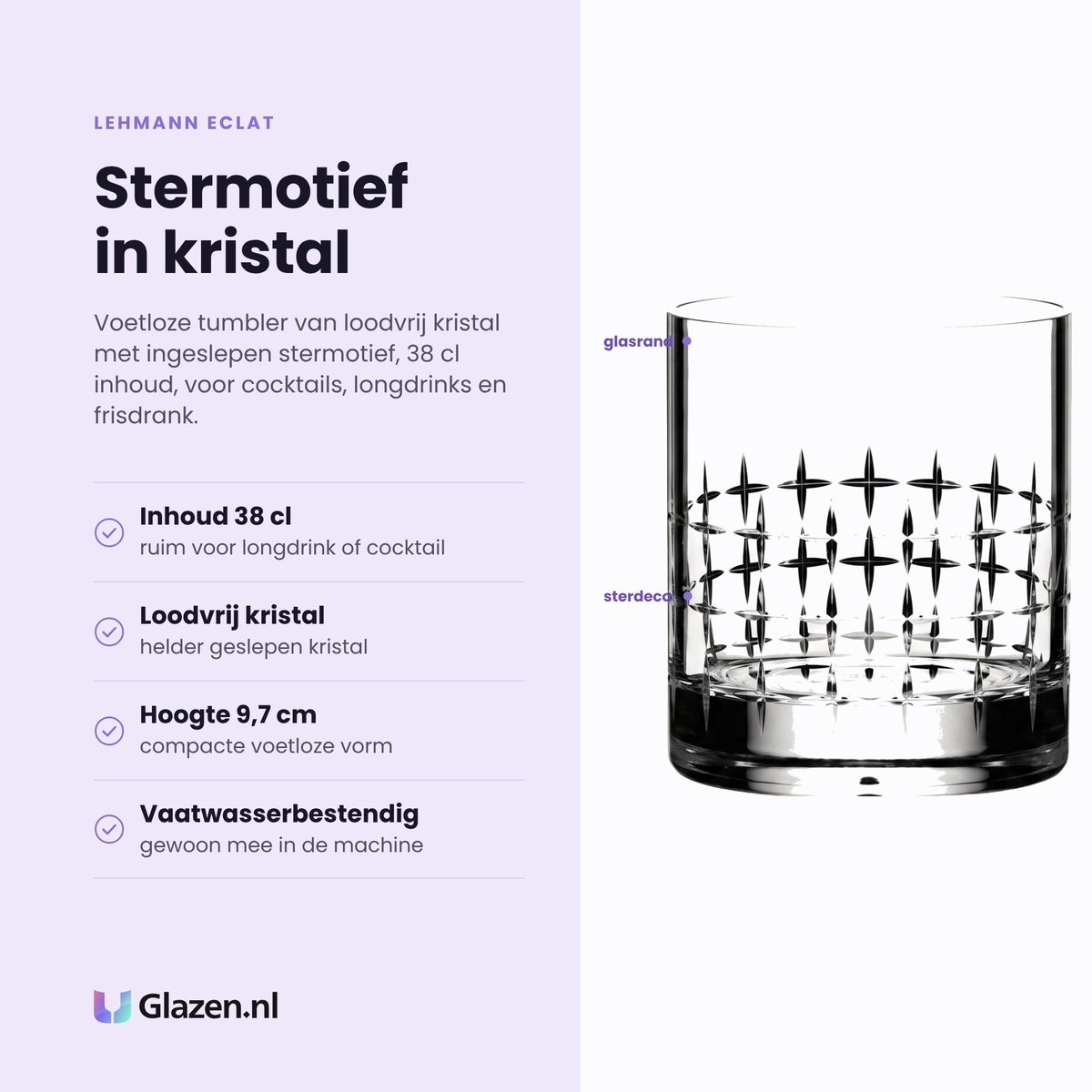 Lehmann Eclat tumbler 38 cl eigenschappen: ingeslepen stermotief, loodvrij kristal, hoogte 9,7 cm, vaatwasserbestendig