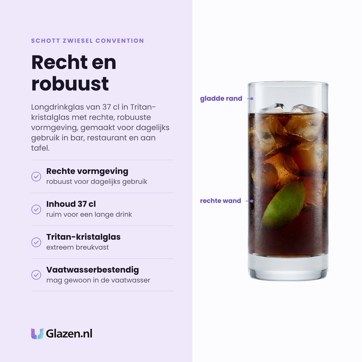Schott Zwiesel Convention longdrinkglas 37 cl eigenschappen: rechte robuuste vormgeving, inhoud 37 cl, tritan-kristalglas extreem breukvast, vaatwasserbestendig